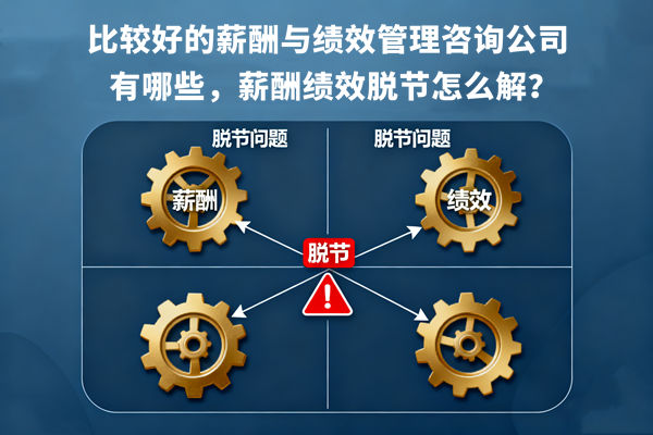 比較好的薪酬與績效管理咨詢公司有哪些，薪酬績效脫節(jié)怎么解？
